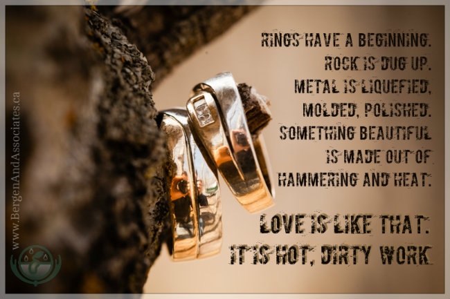 Metal is liquefied in a furnace, then molded, and painstakingly polished. Something beautiful is made out of hammering and heat. Love is like that. It